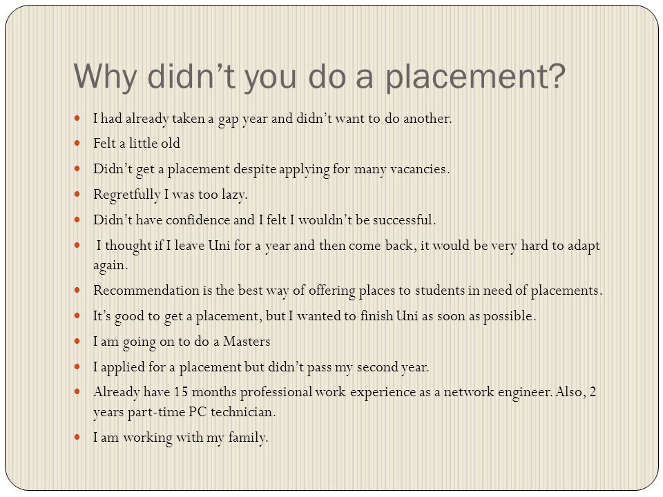 Why didnt you do a placement. I had already taken a gap year and didnt want to do another.