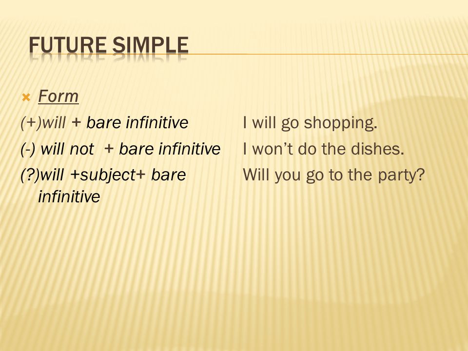 Form (+)will + bare infinitive (-) will not + bare infinitive ( )will +subject+ bare infinitive I will go shopping.