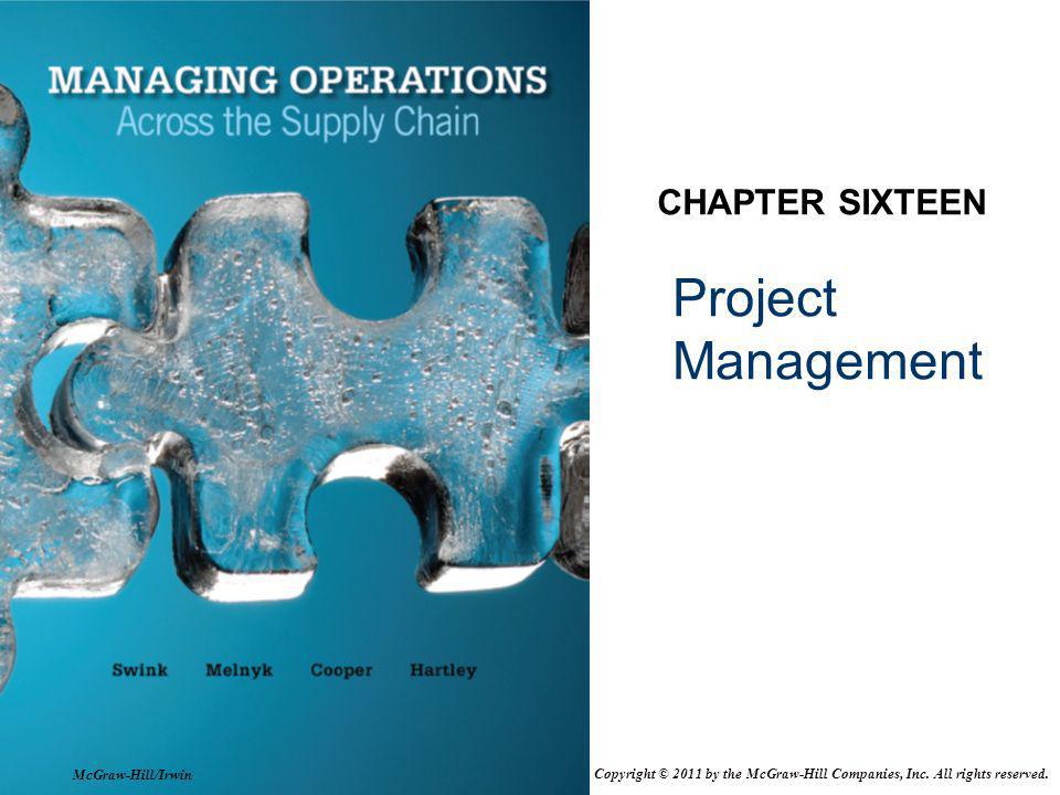 Project Management CHAPTER SIXTEEN McGraw-Hill/Irwin Copyright © 2011 by the McGraw-Hill Companies, Inc.