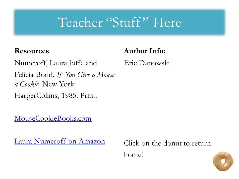 Teacher Stuff Here Resources Numeroff, Laura Joffe and Felicia Bond.