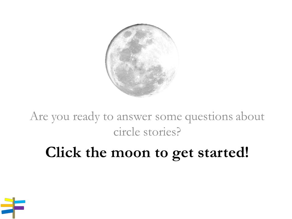 Click the moon to get started! Are you ready to answer some questions about circle stories