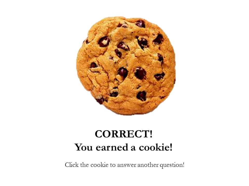 CORRECT! You earned a cookie! Click the cookie to answer another question!
