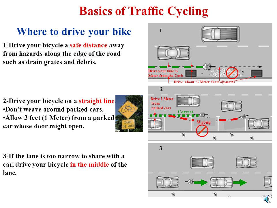 18 Basics of Traffic Cycling When driving your Bicycle you are considered a vehicle and must obey all traffic laws.