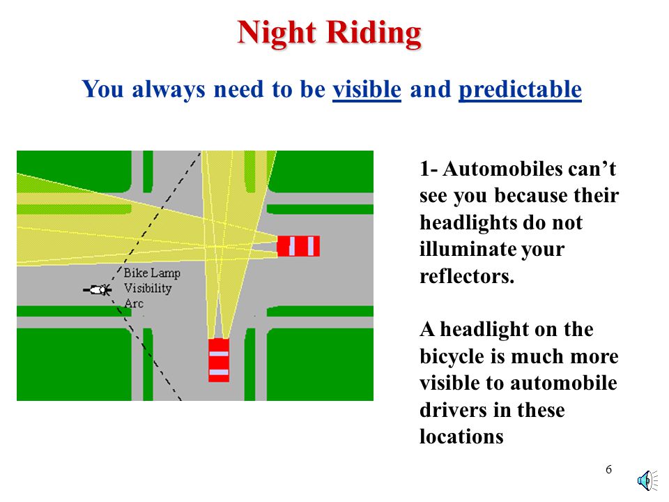 5 Get ready to ride and Protect Yourself Equip your bike for Night Riding Your bike must be equipped with a white headlight and red taillight for night riding.