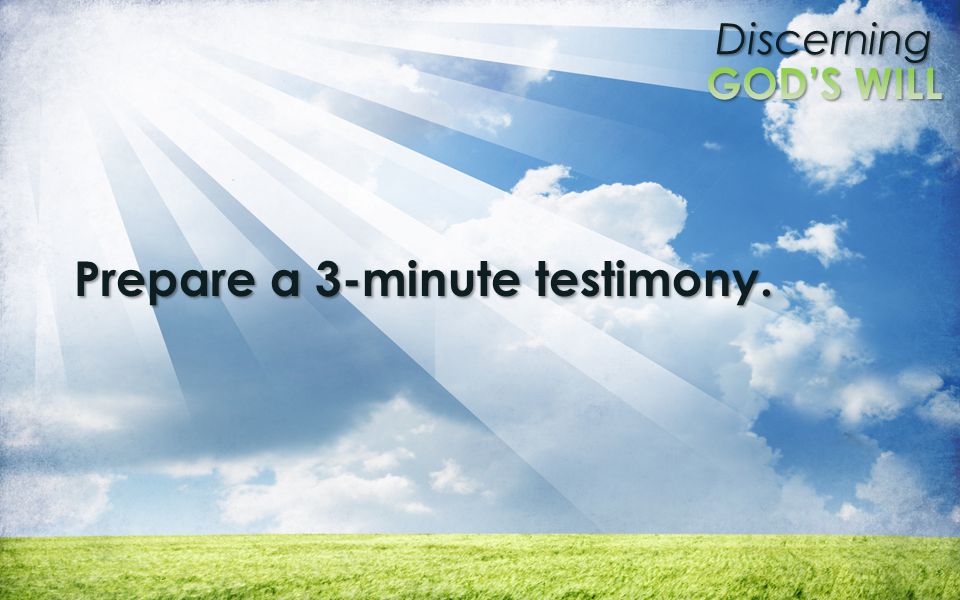 Discerning Prepare a 3-minute testimony.
