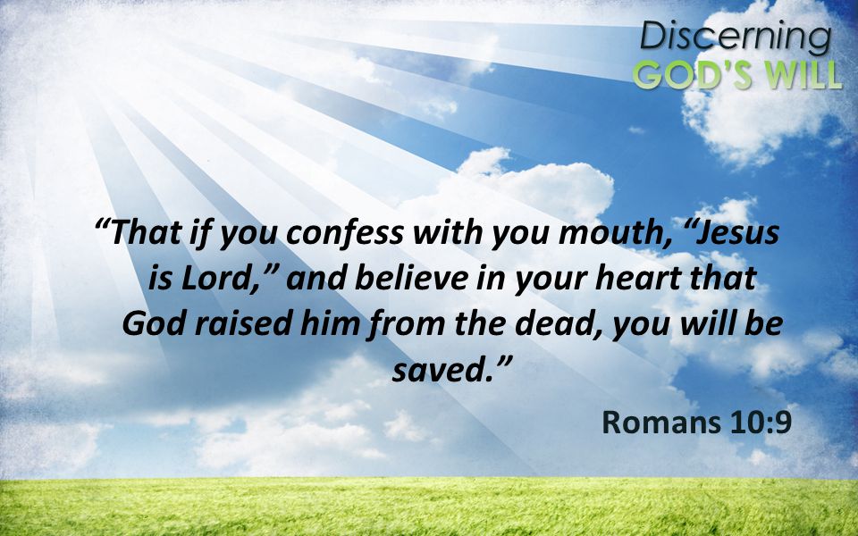 Discerning That if you confess with you mouth, Jesus is Lord, and believe in your heart that God raised him from the dead, you will be saved.