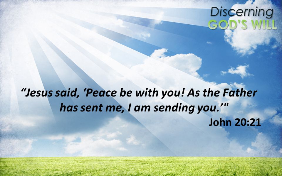 Discerning Jesus said, Peace be with you! As the Father has sent me, I am sending you. John 20:21