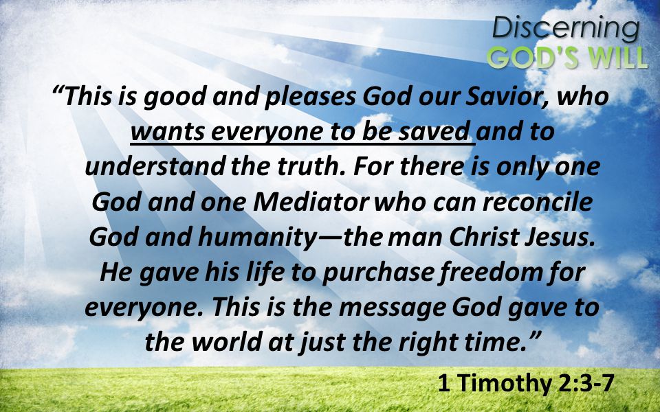 Discerning This is good and pleases God our Savior, who wants everyone to be saved and to understand the truth.