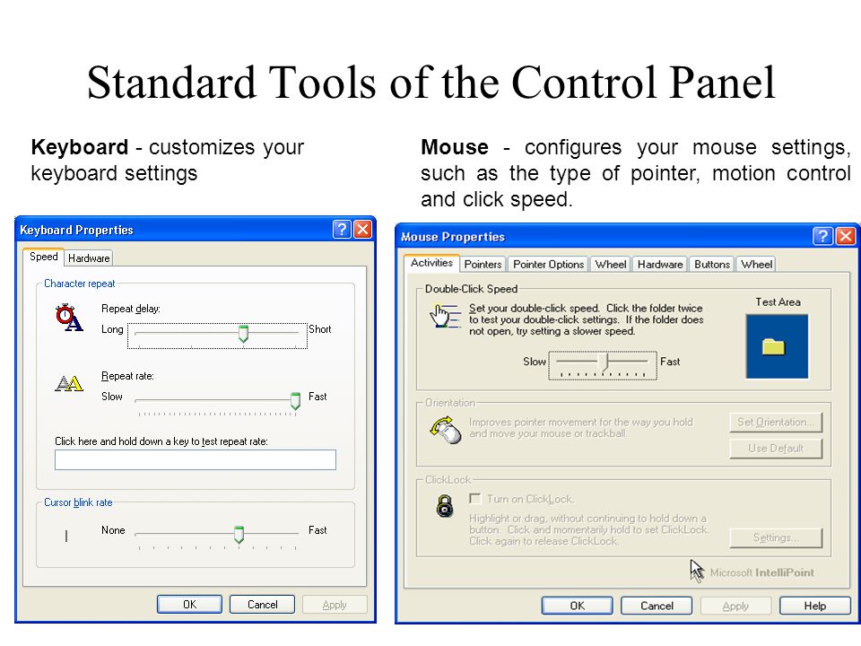 Standard Tools of the Control Panel Keyboard - customizes your keyboard settings Mouse - configures your mouse settings, such as the type of pointer, motion control and click speed.