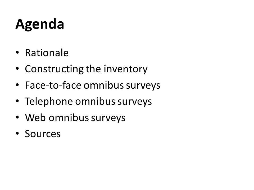 Agenda Rationale Constructing the inventory Face-to-face omnibus surveys Telephone omnibus surveys Web omnibus surveys Sources