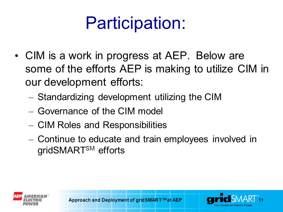 Approach and Deployment of gridSMART SM at AEP11 Participation: CIM is a work in progress at AEP.