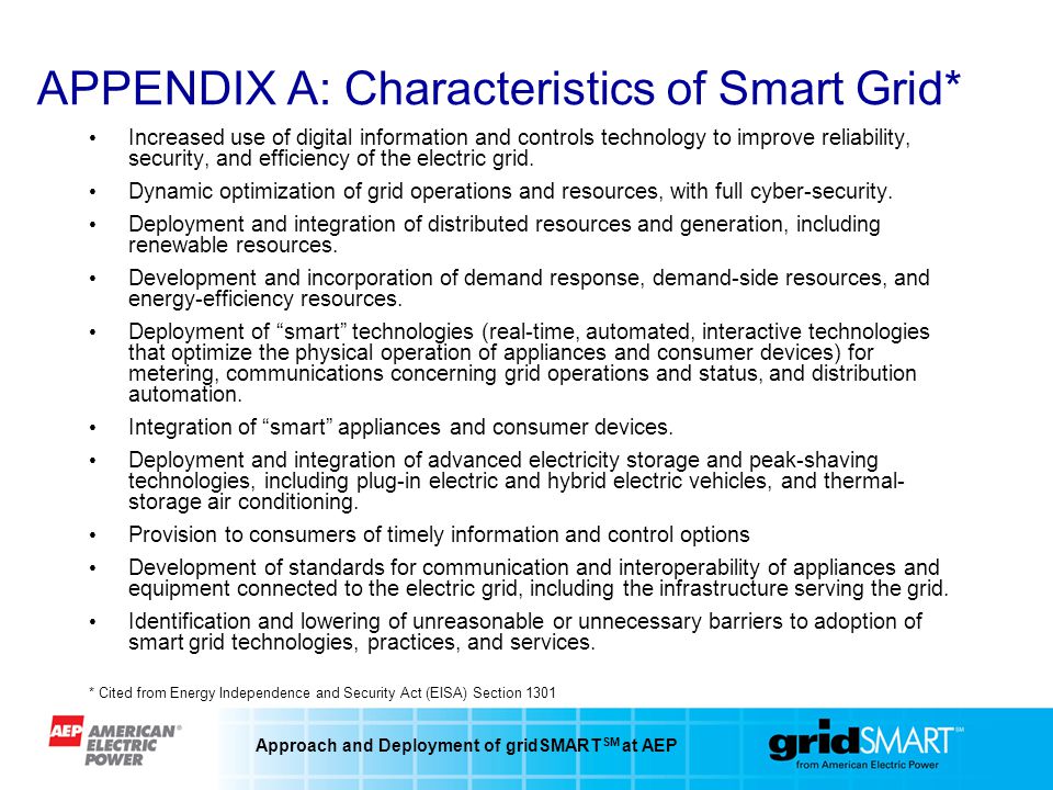 Approach and Deployment of gridSMART SM at AEP APPENDIX A: Characteristics of Smart Grid* Increased use of digital information and controls technology to improve reliability, security, and efficiency of the electric grid.