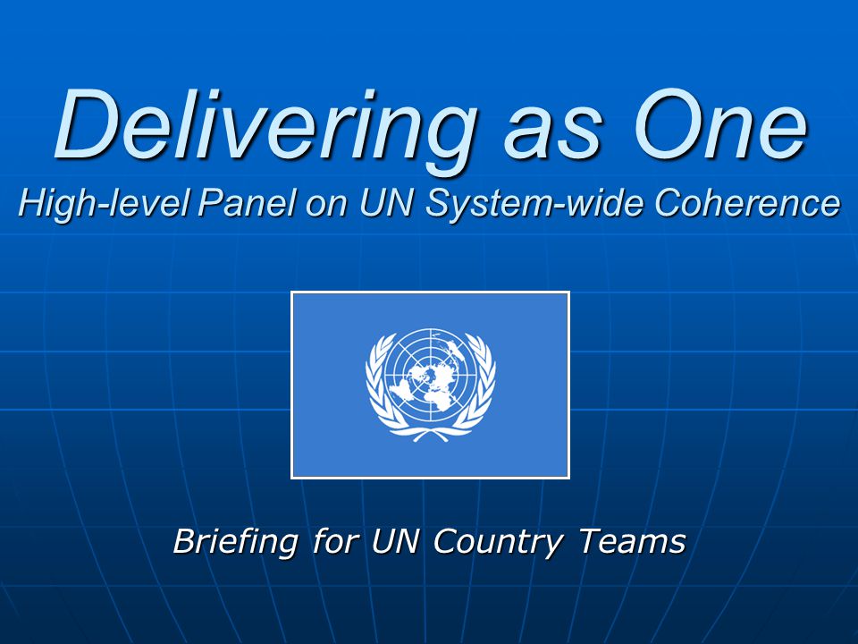 Delivering as One High-level Panel on UN System-wide Coherence Briefing for UN Country Teams