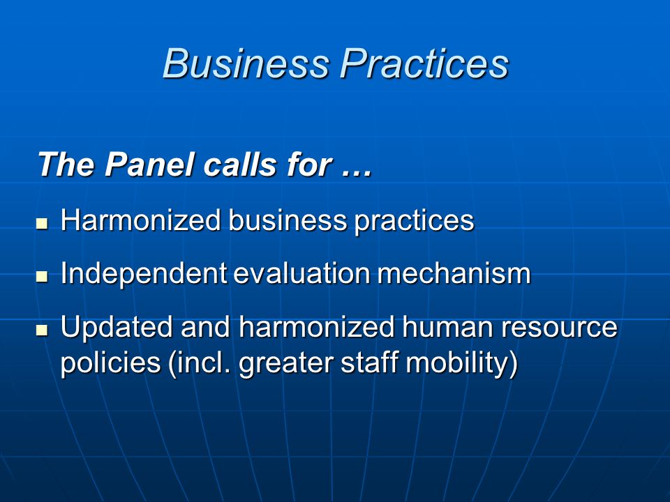 Business Practices The Panel calls for … Harmonized business practices Harmonized business practices Independent evaluation mechanism Independent evaluation mechanism Updated and harmonized human resource policies (incl.