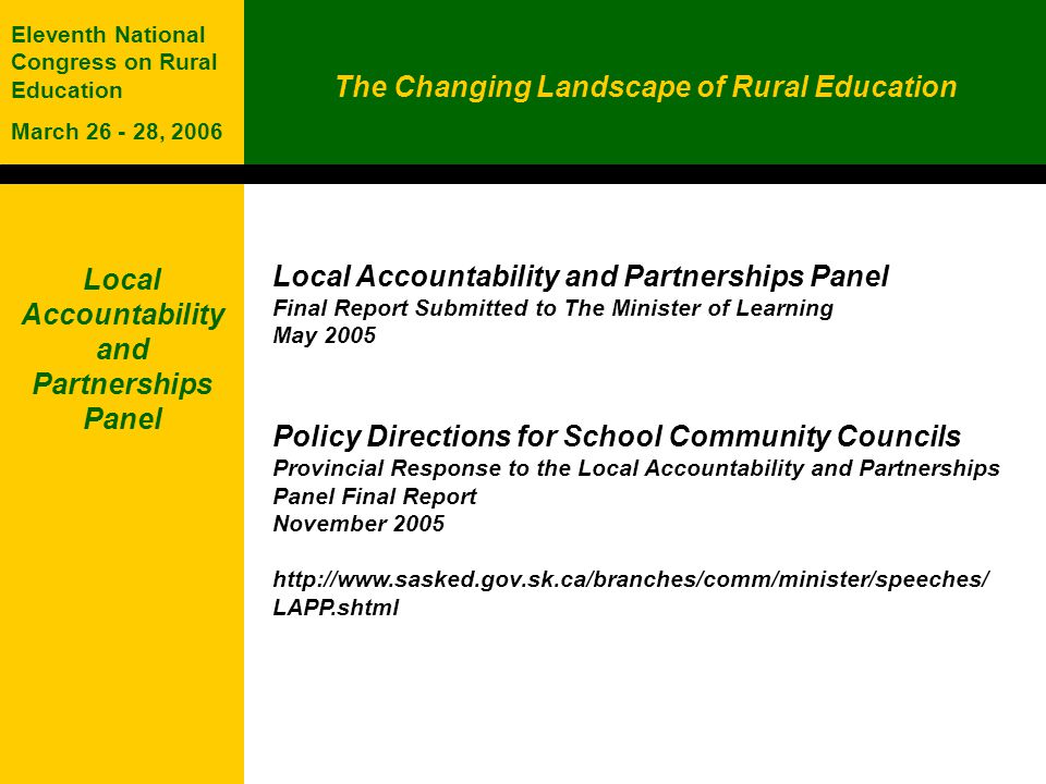 The Changing Landscape of Rural Education Eleventh National Congress on Rural Education March , 2006 Local Accountability and Partnerships Panel Final Report Submitted to The Minister of Learning May 2005 Policy Directions for School Community Councils Provincial Response to the Local Accountability and Partnerships Panel Final Report November LAPP.shtml Local Accountability and Partnerships Panel