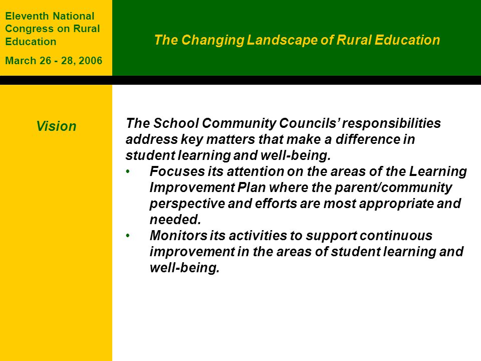 The Changing Landscape of Rural Education Eleventh National Congress on Rural Education March , 2006 Vision The School Community Councils responsibilities address key matters that make a difference in student learning and well-being.