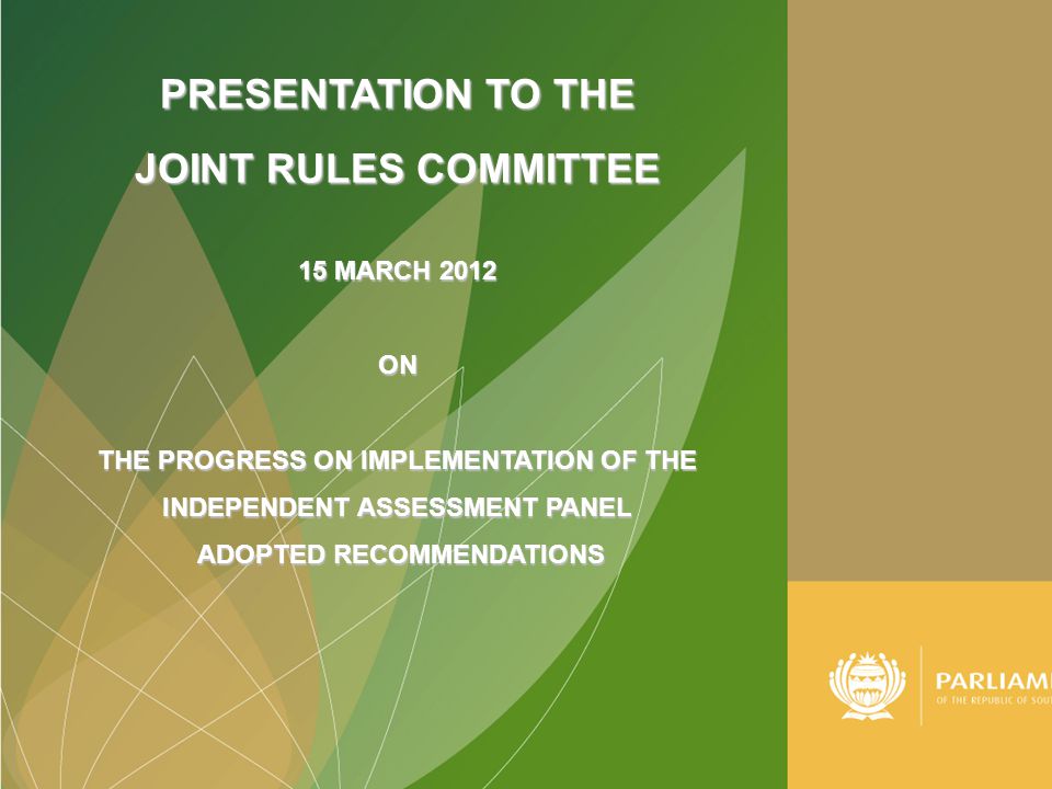 PRESENTATION TO THE JOINT RULES COMMITTEE 15 MARCH 2012 ON THE PROGRESS ON IMPLEMENTATION OF THE INDEPENDENT ASSESSMENT PANEL ADOPTED RECOMMENDATIONS ADOPTED RECOMMENDATIONS