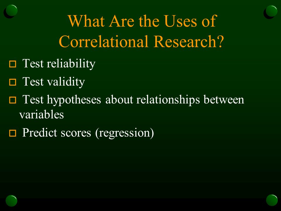 CORRELATIONAL RESEARCH o What are the Uses of Correlational Research What are the Uses of Correlational Research.