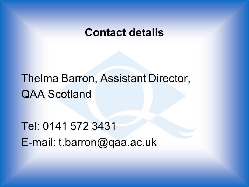 Contact details Thelma Barron, Assistant Director, QAA Scotland Tel: