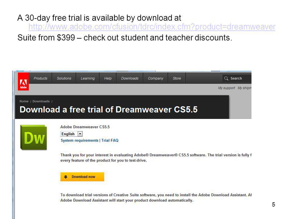 5 A 30-day free trial is available by download at   product=dreamweaver   product=dreamweaver Suite from $399 – check out student and teacher discounts.