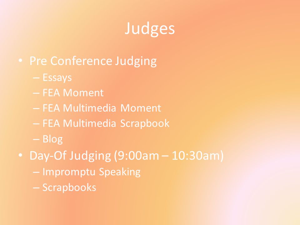 Judges Pre Conference Judging – Essays – FEA Moment – FEA Multimedia Moment – FEA Multimedia Scrapbook – Blog Day-Of Judging (9:00am – 10:30am) – Impromptu Speaking – Scrapbooks