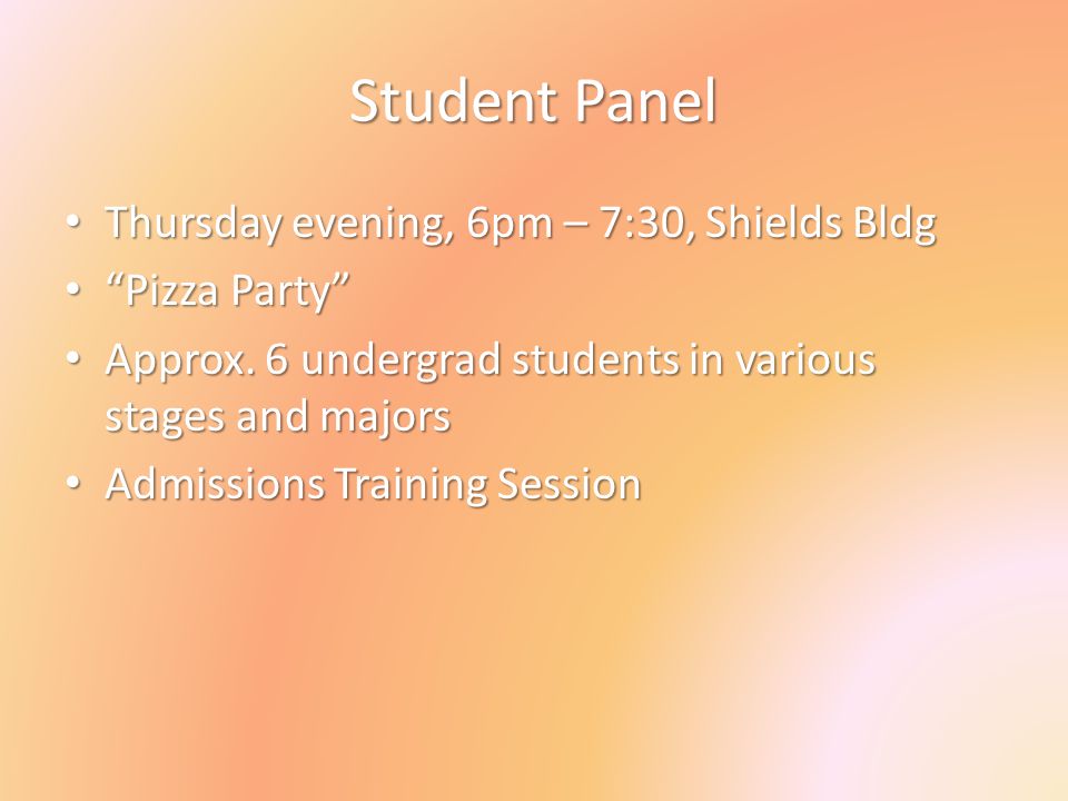 Student Panel Thursday evening, 6pm – 7:30, Shields Bldg Thursday evening, 6pm – 7:30, Shields Bldg Pizza Party Pizza Party Approx.
