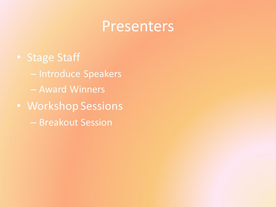 Presenters Stage Staff – Introduce Speakers – Award Winners Workshop Sessions – Breakout Session