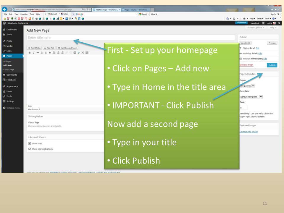 First - Set up your homepage Click on Pages – Add new Type in Home in the title area IMPORTANT - Click Publish Now add a second page Type in your title Click Publish First - Set up your homepage Click on Pages – Add new Type in Home in the title area IMPORTANT - Click Publish Now add a second page Type in your title Click Publish 11