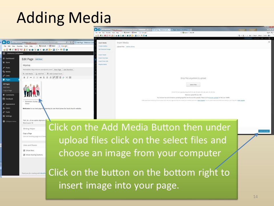 Adding Media Click on the Add Media Button then under upload files click on the select files and choose an image from your computer Click on the button on the bottom right to insert image into your page.