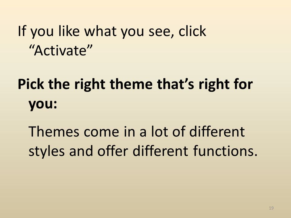 If you like what you see, click Activate Pick the right theme thats right for you: Themes come in a lot of different styles and offer different functions.