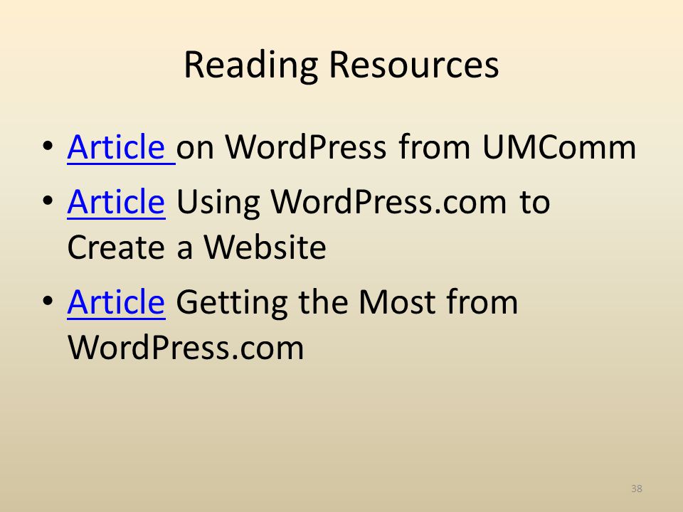Reading Resources Article on WordPress from UMComm Article Article Using WordPress.com to Create a Website Article Article Getting the Most from WordPress.com Article 38