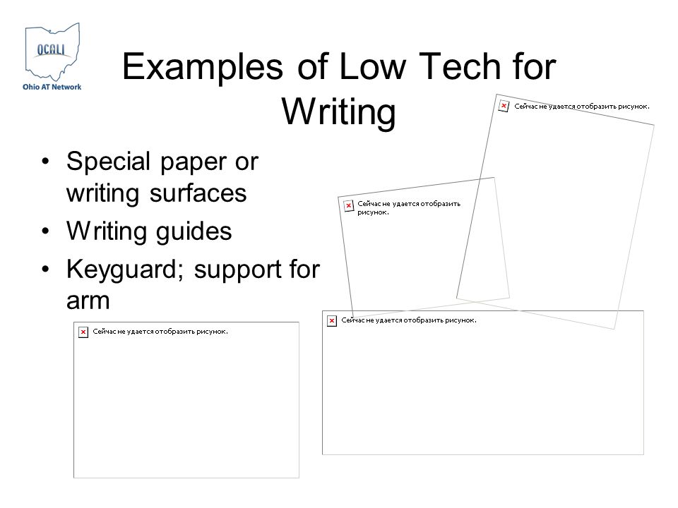 Examples of Low Tech for Writing Special paper or writing surfaces Writing guides Keyguard; support for arm
