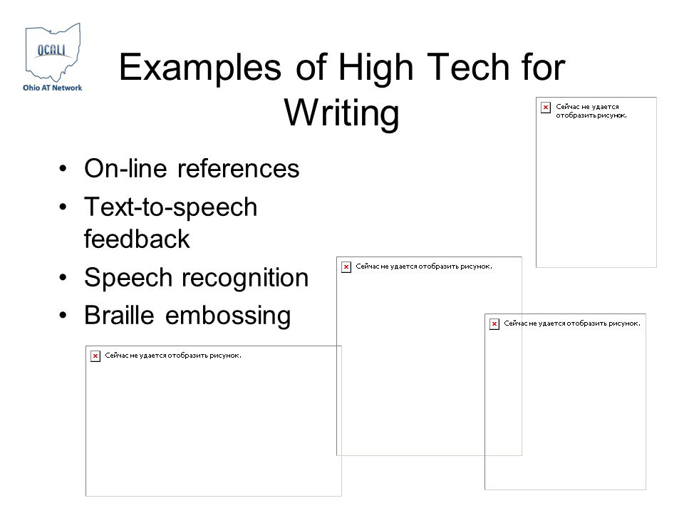 Examples of High Tech for Writing On-line references Text-to-speech feedback Speech recognition Braille embossing