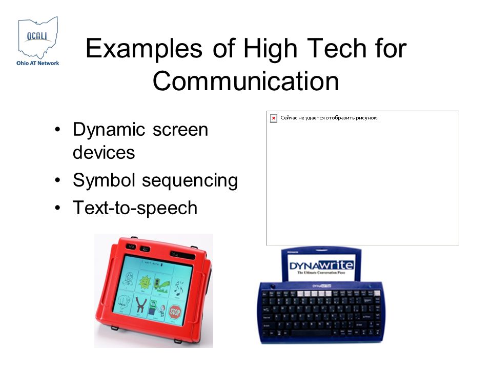 Examples of High Tech for Communication Dynamic screen devices Symbol sequencing Text-to-speech