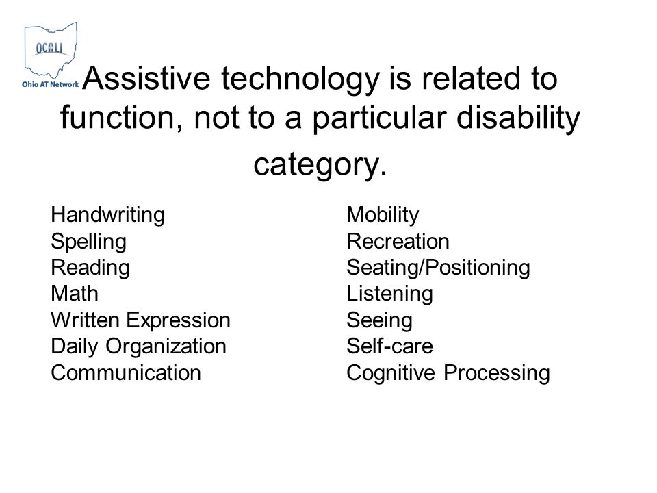 Assistive technology is related to function, not to a particular disability category.
