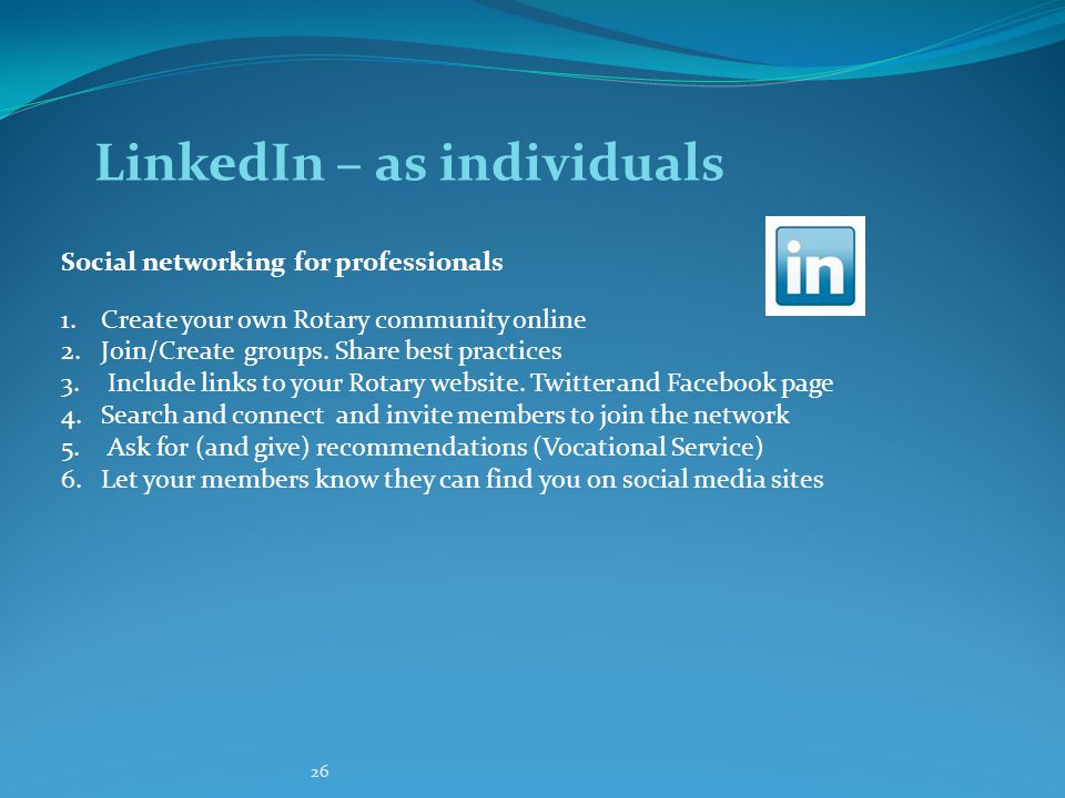 26 LinkedIn – as individuals Social networking for professionals 1.Create your own Rotary community online 2.Join/Create groups.