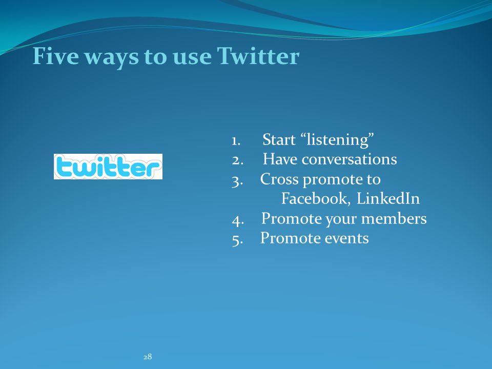 28 Five ways to use Twitter 1. Start listening 2.