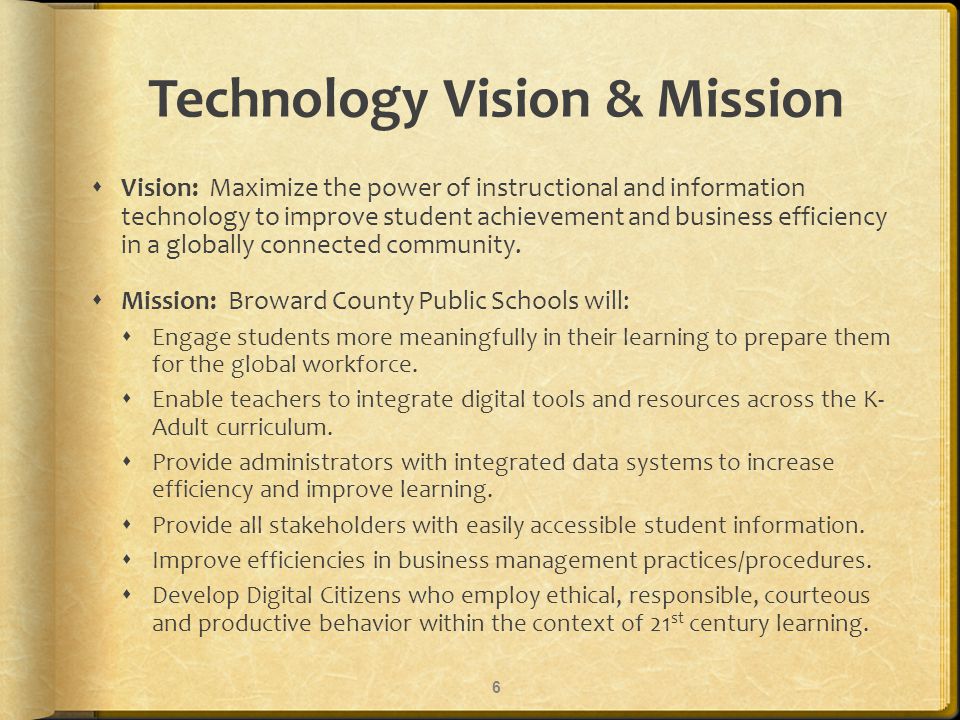 Technology Vision & Mission Vision: Maximize the power of instructional and information technology to improve student achievement and business efficiency in a globally connected community.
