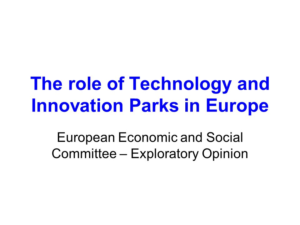 The role of Technology and Innovation Parks in Europe European Economic and Social Committee – Exploratory Opinion