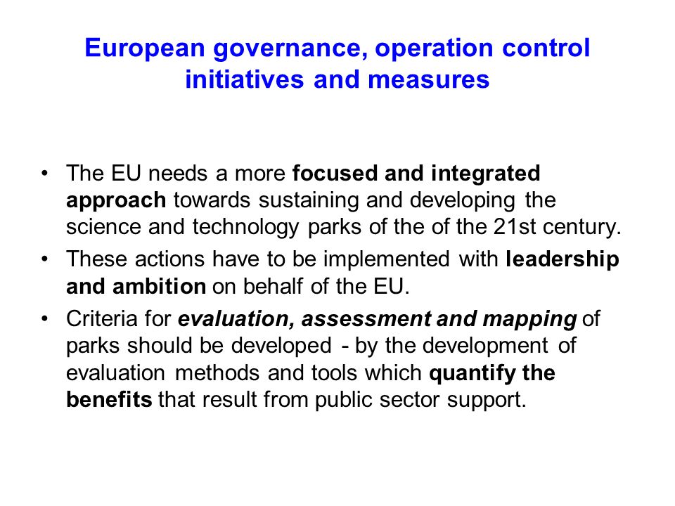 European governance, operation control initiatives and measures The EU needs a more focused and integrated approach towards sustaining and developing the science and technology parks of the of the 21st century.