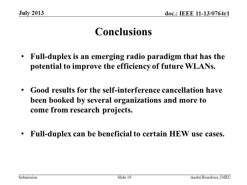 Submission doc.: IEEE 11-13/0764r1 Conclusions Full-duplex is an emerging radio paradigm that has the potential to improve the efficiency of future WLANs.