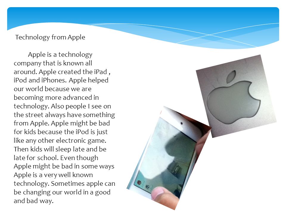 Technology from Apple Apple is a technology company that is known all around.