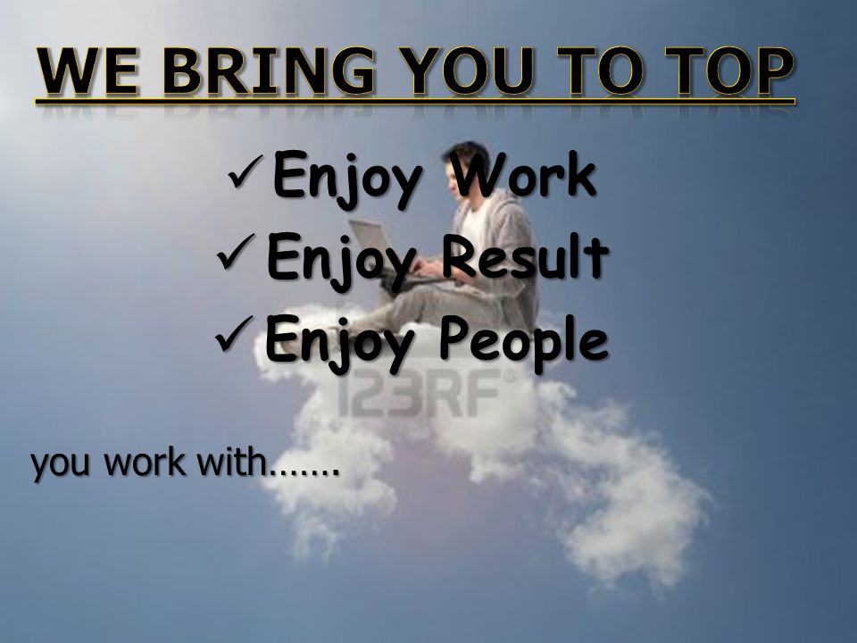 Enjoy Work Enjoy Work Enjoy Result Enjoy Result Enjoy People Enjoy People you work with…….