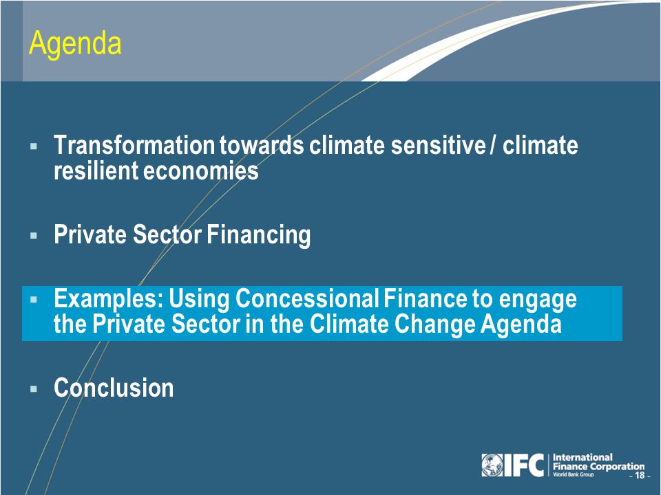 Agenda Transformation towards climate sensitive / climate resilient economies Private Sector Financing Examples: Using Concessional Finance to engage the Private Sector in the Climate Change Agenda Conclusion