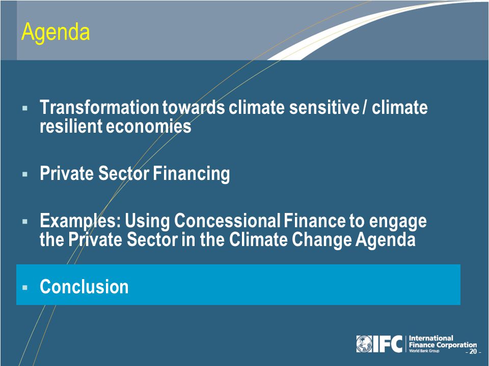 Agenda Transformation towards climate sensitive / climate resilient economies Private Sector Financing Examples: Using Concessional Finance to engage the Private Sector in the Climate Change Agenda Conclusion