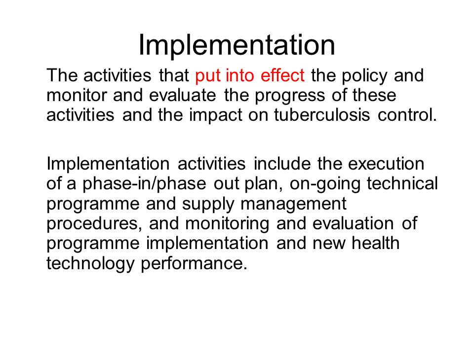 Implementation The activities that put into effect the policy and monitor and evaluate the progress of these activities and the impact on tuberculosis control.