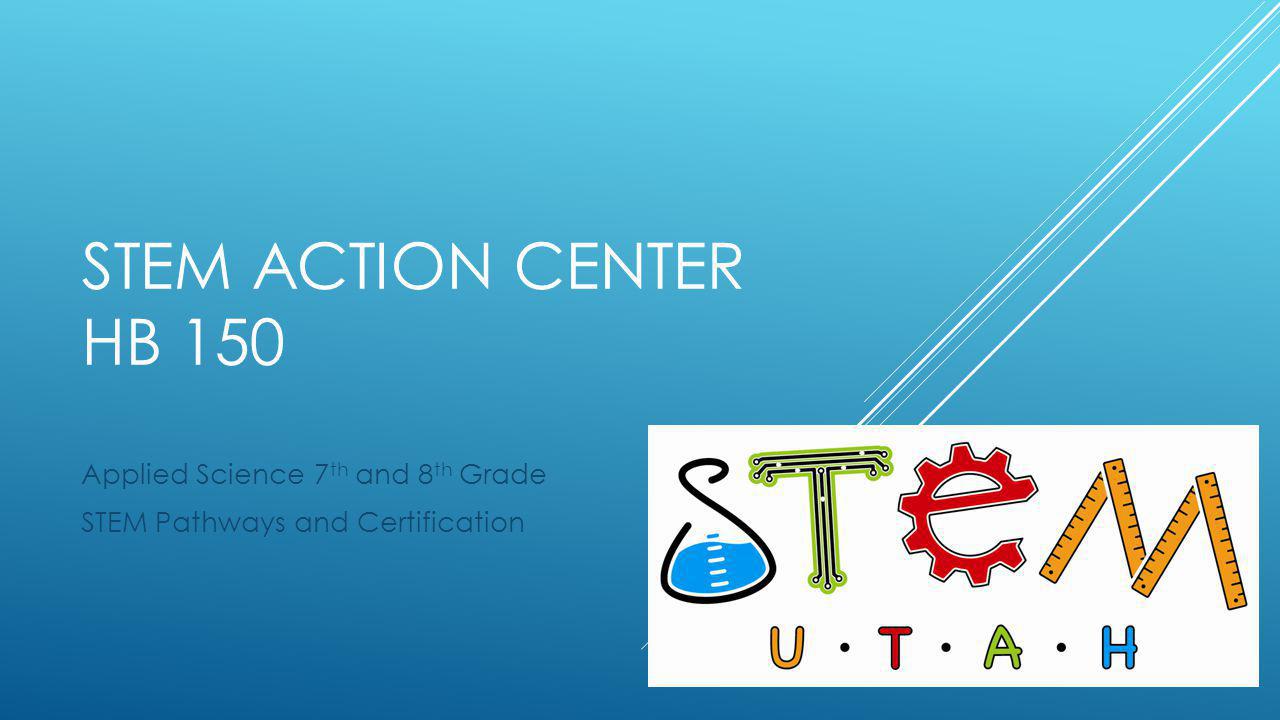 STEM ACTION CENTER HB 150 Applied Science 7 th and 8 th Grade STEM Pathways and Certification
