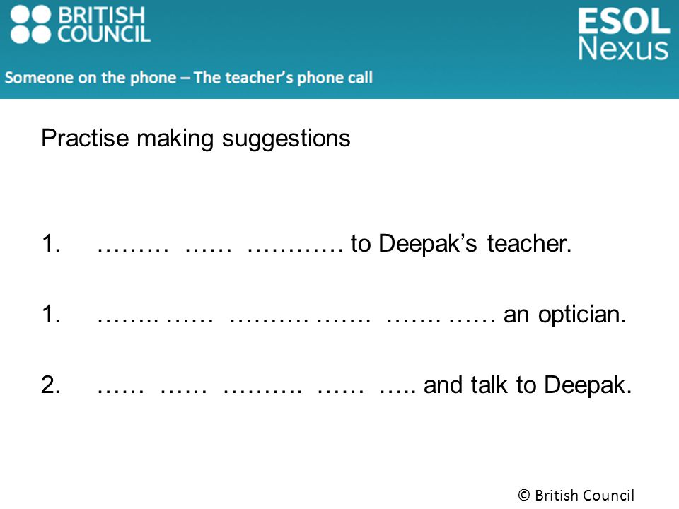 Practise making suggestions 1.……… …… ………… to Deepaks teacher.