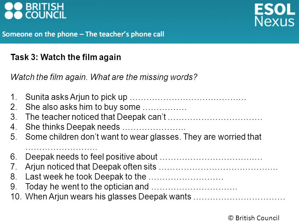 © British Council 2014 Task 3: Watch the film again Watch the film again.