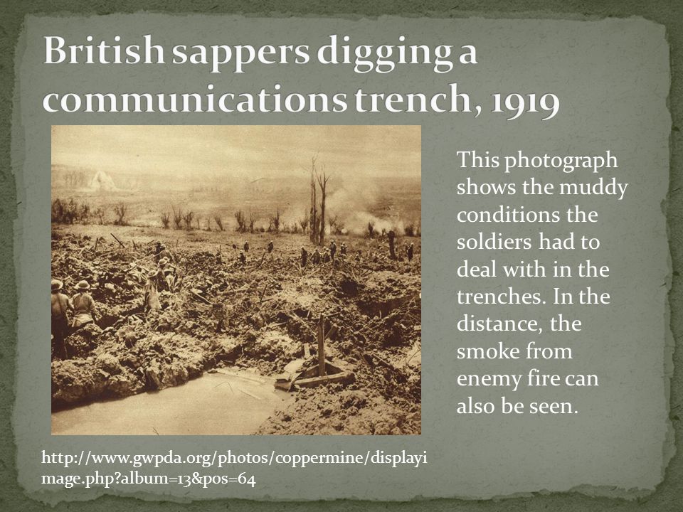 This photograph shows the muddy conditions the soldiers had to deal with in the trenches.